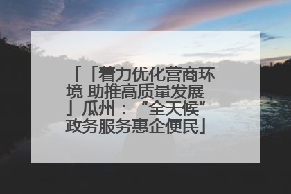 「着力优化营商环境 助推高质量发展」瓜州：“全天候”政务服务惠企便民