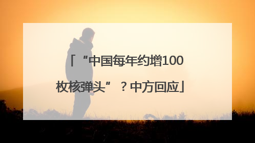 “中国每年约增100枚核弹头”？中方回应