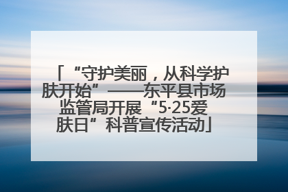 “守护美丽，从科学护肤开始”——东平县市场监管局开展“5·25爱肤日”科普宣传活动