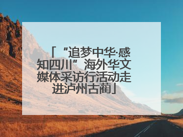 “追梦中华·感知四川”海外华文媒体采访行活动走进泸州古蔺