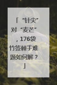 “针尖”对“麦芒”，176袋竹签棘手难题如何解？