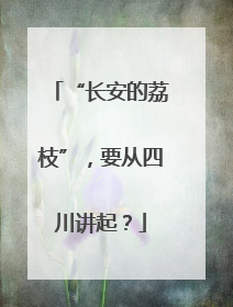 “长安的荔枝”，要从四川讲起？