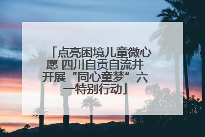 点亮困境儿童微心愿 四川自贡自流井开展“同心童梦”六一特别行动