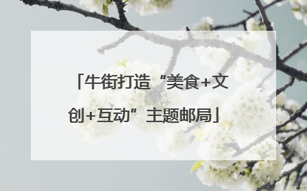 牛街打造“美食+文创+互动”主题邮局