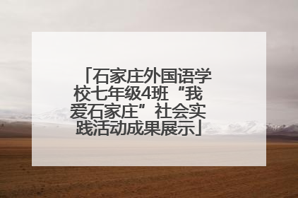石家庄外国语学校七年级4班“我爱石家庄”社会实践活动成果展示