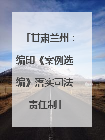 甘肃兰州：编印《案例选编》落实司法责任制