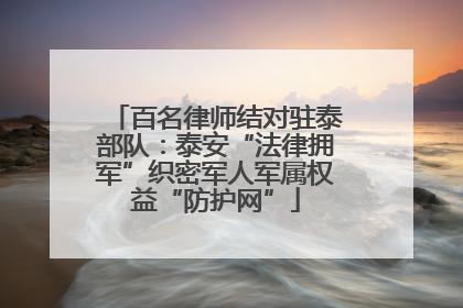 百名律师结对驻泰部队：泰安“法律拥军”织密军人军属权益“防护网”