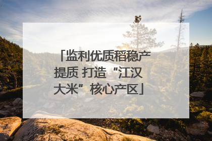 监利优质稻稳产提质 打造“江汉大米”核心产区