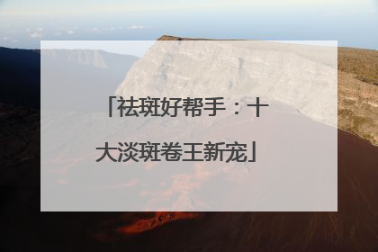 祛斑好帮手：十大淡斑卷王新宠