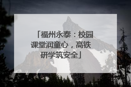 福州永泰：校园课堂润童心，高铁研学筑安全