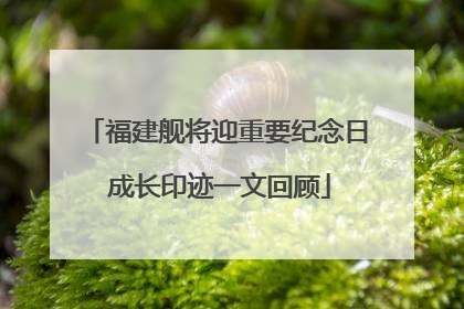 福建舰将迎重要纪念日 成长印迹一文回顾