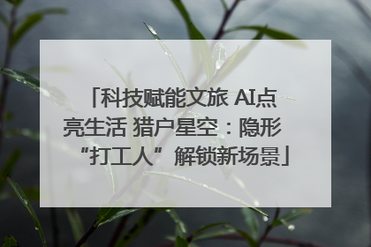 科技赋能文旅 AI点亮生活 猎户星空：隐形“打工人”解锁新场景