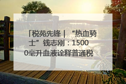 税苑先锋｜“热血骑士”钱志刚：15000毫升血液诠释普通税官的非凡承诺