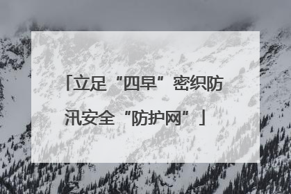 立足“四早”密织防汛安全“防护网”