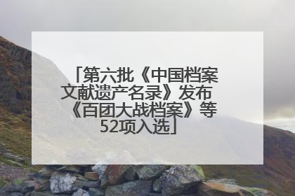 第六批《中国档案文献遗产名录》发布《百团大战档案》等52项入选