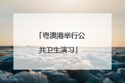 粤澳港举行公共卫生演习