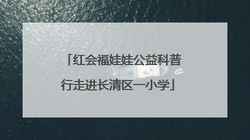 红会福娃娃公益科普行走进长清区一小学