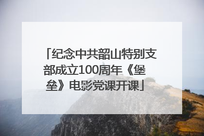 纪念中共韶山特别支部成立100周年《堡垒》电影党课开课