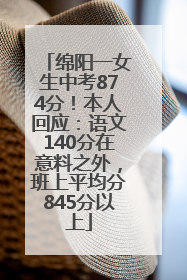绵阳一女生中考874分！本人回应：语文140分在意料之外，班上平均分845分以上