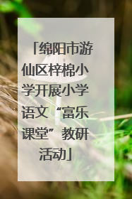 绵阳市游仙区梓棉小学开展小学语文“富乐课堂”教研活动