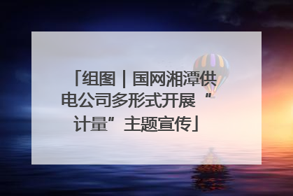 组图｜国网湘潭供电公司多形式开展“计量”主题宣传