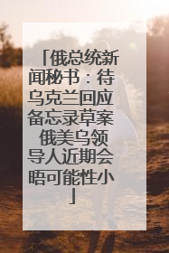 俄总统新闻秘书：待乌克兰回应备忘录草案 俄美乌领导人近期会晤可能性小