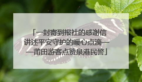 一封寄到报社的感谢信 讲述平安守护的暖心点滴——莆田游客点赞泉港民警