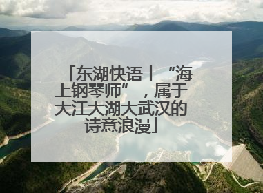 东湖快语丨“海上钢琴师”，属于大江大湖大武汉的诗意浪漫