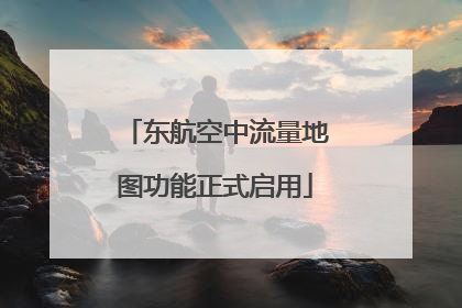 东航空中流量地图功能正式启用