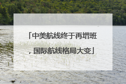 中美航线终于再增班，国际航线格局大变