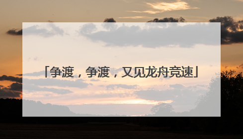 争渡，争渡，又见龙舟竞速