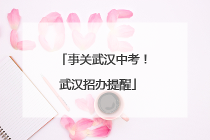 事关武汉中考！武汉招办提醒