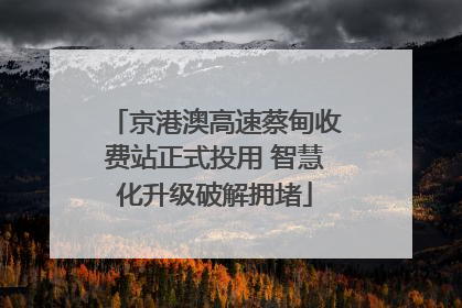 京港澳高速蔡甸收费站正式投用 智慧化升级破解拥堵