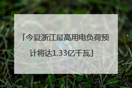 今夏浙江最高用电负荷预计将达1.33亿千瓦