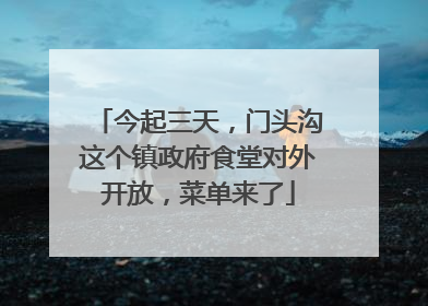 今起三天，门头沟这个镇政府食堂对外开放，菜单来了