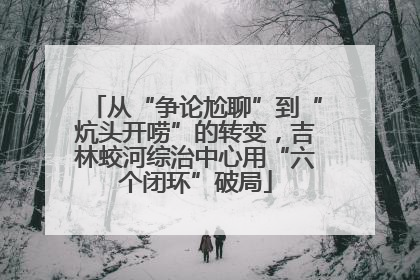 从“争论尬聊”到“炕头开唠”的转变，吉林蛟河综治中心用“六个闭环”破局