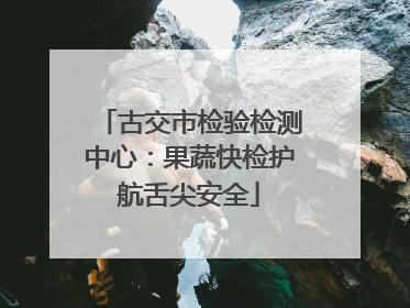 古交市检验检测中心：果蔬快检护航舌尖安全