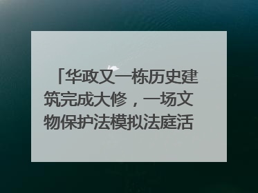 华政又一栋历史建筑完成大修，一场文物保护法模拟法庭活动在此举行
