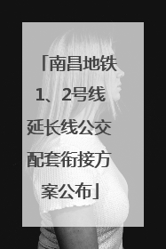 南昌地铁1、2号线延长线公交配套衔接方案公布