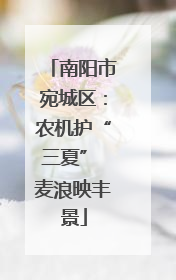南阳市宛城区：农机护“三夏” 麦浪映丰景