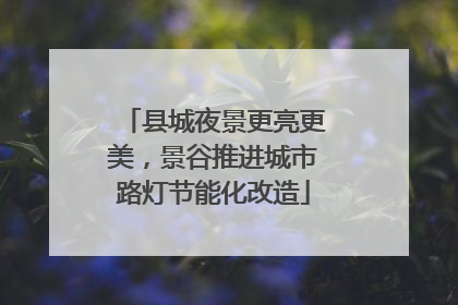 县城夜景更亮更美，景谷推进城市路灯节能化改造