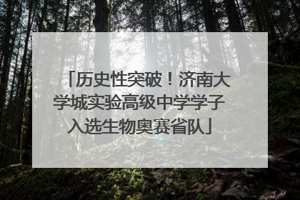 历史性突破！济南大学城实验高级中学学子入选生物奥赛省队
