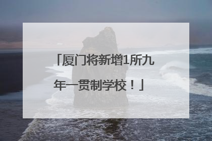 厦门将新增1所九年一贯制学校！