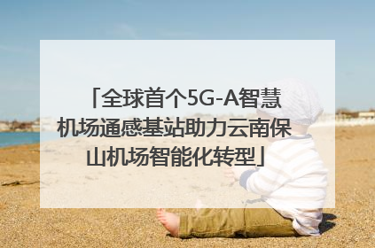 全球首个5G-A智慧机场通感基站助力云南保山机场智能化转型