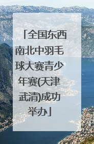 全国东西南北中羽毛球大赛青少年赛(天津武清)成功举办