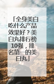 全身美白吃什么产品效果好？美白丸排行榜10强，排名第一的美白丸