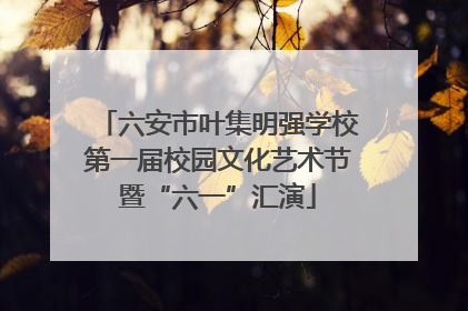 六安市叶集明强学校第一届校园文化艺术节暨“六一”汇演