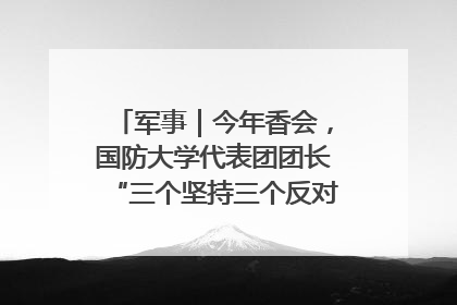 军事｜今年香会，国防大学代表团团长“三个坚持三个反对”说明了什么？