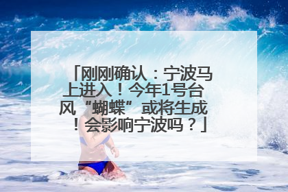 刚刚确认：宁波马上进入！今年1号台风“蝴蝶”或将生成！会影响宁波吗？