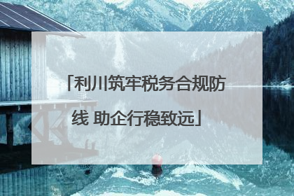 利川筑牢税务合规防线 助企行稳致远